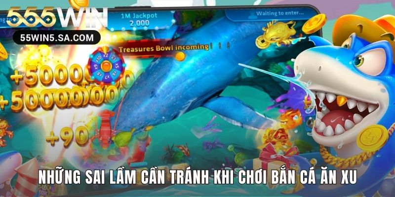 Cách chơi bắn cá ăn xu thông minh là tránh các sai lầm phổ biến